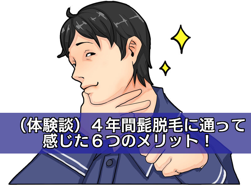 （経験談）４年間髭脱毛に通って感じた髭脱毛のメリット！